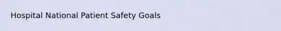 Hospital National Patient Safety Goals