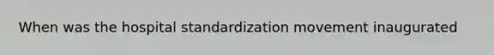 When was the hospital standardization movement inaugurated