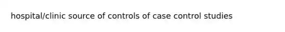 hospital/clinic source of controls of case control studies