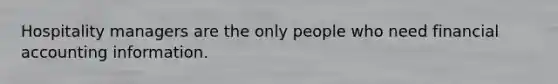 Hospitality managers are the only people who need financial accounting information.