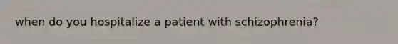 when do you hospitalize a patient with schizophrenia?