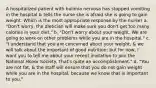 A hospitalized patient with bulimia nervosa has stopped vomiting in the hospital & tells the nurse she is afraid she is going to gain weight. Which is the most appropriate response by the nurse? a. "Don't worry, the dietician will make sure you don't get too many calories in your diet." b. "Don't worry about your weight. We are going to work on other problems while you are in the hospital." c. "I understand that you are concerned about your weight, & we will talk about the important of good nutrition; but for now, I want you to tell me about your recent invitation to join the National Honor Society. That's quite an accomplishment." d. "You are not fat, & the staff will ensure that you do not gain weight while you are in the hospital, because we know that is important to you."