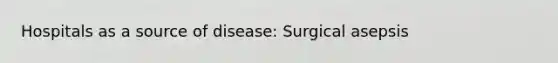 Hospitals as a source of disease: Surgical asepsis
