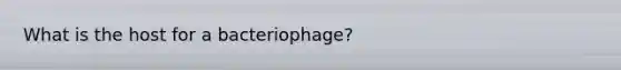 What is the host for a bacteriophage?