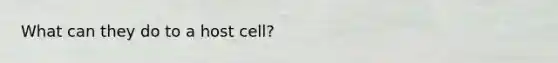 What can they do to a host cell?