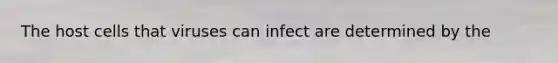 The host cells that viruses can infect are determined by the