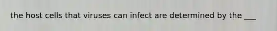 the host cells that viruses can infect are determined by the ___