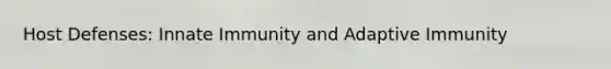 Host Defenses: Innate Immunity and Adaptive Immunity