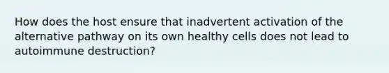 How does the host ensure that inadvertent activation of the alternative pathway on its own healthy cells does not lead to autoimmune destruction?