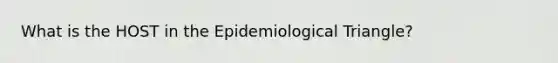 What is the HOST in the Epidemiological Triangle?