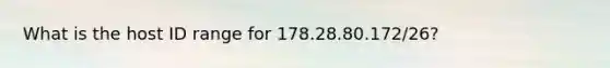 What is the host ID range for 178.28.80.172/26?