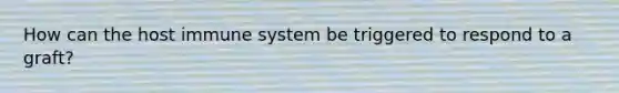 How can the host immune system be triggered to respond to a graft?