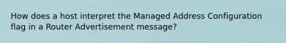 How does a host interpret the Managed Address Configuration flag in a Router Advertisement message?