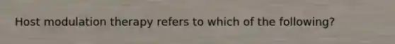 Host modulation therapy refers to which of the following?