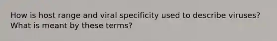 How is host range and viral specificity used to describe viruses? What is meant by these terms?