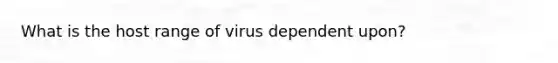 What is the host range of virus dependent upon?