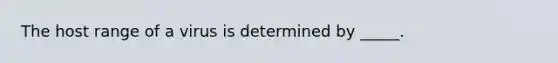 The host range of a virus is determined by _____.