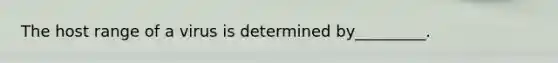 The host range of a virus is determined by_________.