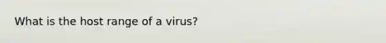 What is the host range of a virus?