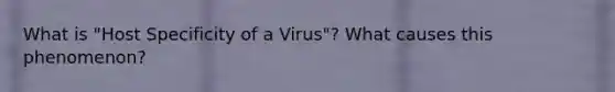 What is "Host Specificity of a Virus"? What causes this phenomenon?