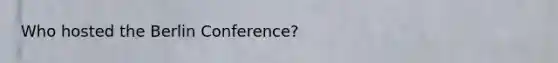 Who hosted the <a href='https://www.questionai.com/knowledge/kBBYlecGTd-berlin-conference' class='anchor-knowledge'>berlin conference</a>?