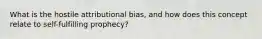 What is the hostile attributional bias, and how does this concept relate to self-fulfilling prophecy?