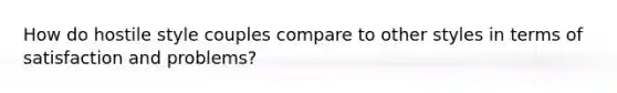 How do hostile style couples compare to other styles in terms of satisfaction and problems?