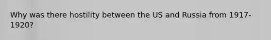 Why was there hostility between the US and Russia from 1917-1920?
