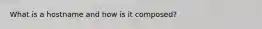 What is a hostname and how is it composed?