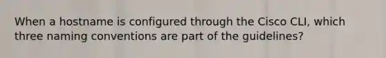 When a hostname is configured through the Cisco CLI, which three naming conventions are part of the guidelines?