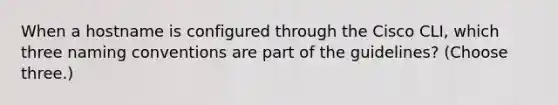 When a hostname is configured through the Cisco CLI, which three naming conventions are part of the guidelines? (Choose three.)