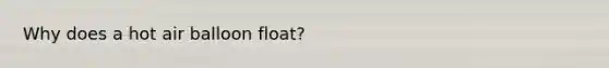 Why does a hot air balloon float?