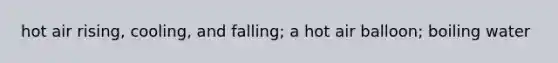 hot air rising, cooling, and falling; a hot air balloon; boiling water