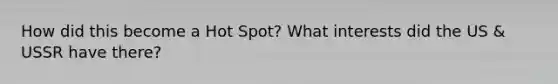 How did this become a Hot Spot? What interests did the US & USSR have there?
