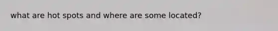 what are hot spots and where are some located?