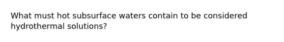 What must hot subsurface waters contain to be considered hydrothermal solutions?