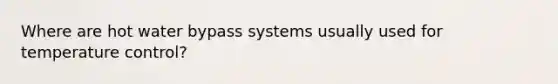 Where are hot water bypass systems usually used for temperature control?