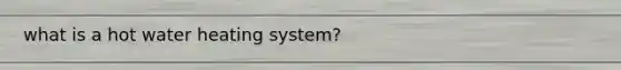 what is a hot water heating system?