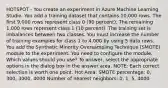 HOTSPOT - You create an experiment in Azure Machine Learning Studio. You add a training dataset that contains 10,000 rows. The first 9,000 rows represent class 0 (90 percent). The remaining 1,000 rows represent class 1 (10 percent). The training set is imbalances between two classes. You must increase the number of training examples for class 1 to 4,000 by using 5 data rows. You add the Synthetic Minority Oversampling Technique (SMOTE) module to the experiment. You need to configure the module. Which values should you use? To answer, select the appropriate options in the dialog box in the answer area. NOTE: Each correct selection is worth one point. Hot Area: SMOTE percentage: 0, 300, 3000, 4000 Number of nearest neighbors: 0, 1, 5, 4000