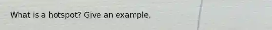 What is a hotspot? Give an example.