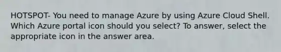 HOTSPOT- You need to manage Azure by using Azure Cloud Shell. Which Azure portal icon should you select? To answer, select the appropriate icon in the answer area.