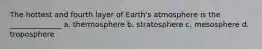 The hottest and fourth layer of Earth's atmosphere is the ______________ a. thermosphere b. stratosphere c. mesosphere d. troposphere