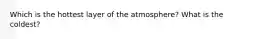 Which is the hottest layer of the atmosphere? What is the coldest?
