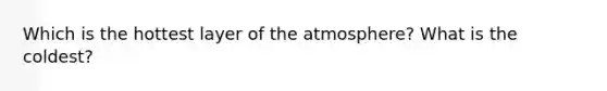 Which is the hottest layer of the atmosphere? What is the coldest?