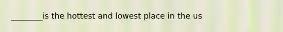 ________is the hottest and lowest place in the us