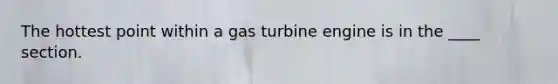 The hottest point within a gas turbine engine is in the ____ section.