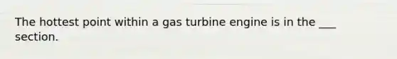 The hottest point within a gas turbine engine is in the ___ section.