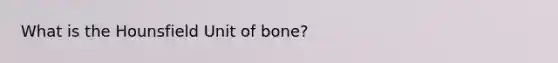 What is the Hounsfield Unit of bone?