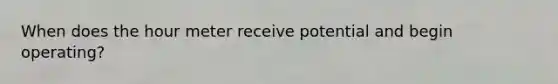 When does the hour meter receive potential and begin operating?