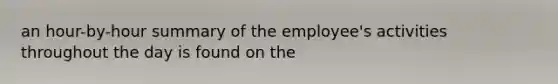 an hour-by-hour summary of the employee's activities throughout the day is found on the